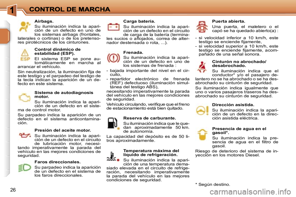 PEUGEOT 207 2007  Manual del propietario (in Spanish) �2�6
�A�i�r�b�a�g�s�.
�S�u�  �i�l�u�m�i�n�a�c�i�ó�n�  �i�n�d�i�c�a�  �l�a�  �a�p�a�r�i�-�c�i�ó�n�  �d�e�  �u�n�  �d�e�f�e�c�t�o�  �e�n�  �u�n�o�  �d�e� �l�o�s� �s�i�s�t�e�m�a�s� �a�i�r�b�a�g�s� �(�f