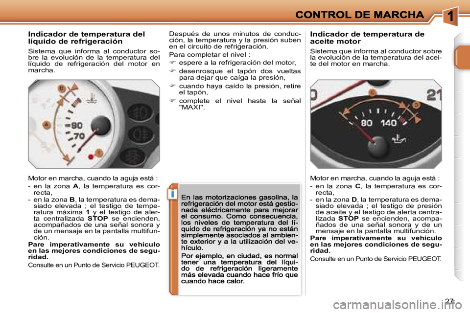 PEUGEOT 207 2007  Manual del propietario (in Spanish) �i
�2�7
�I�n�d�i�c�a�d�o�r� �d�e� �t�e�m�p�e�r�a�t�u�r�a� �d�e�l� �l�í�q�u�i�d�o� �d�e� �r�e�f�r�i�g�e�r�a�c�i�ó�n
�S�i�s�t�e�m�a�  �q�u�e�  �i�n�f�o�r�m�a�  �a�l�  �c�o�n�d�u�c�t�o�r�  �s�o�-�b�r�e
