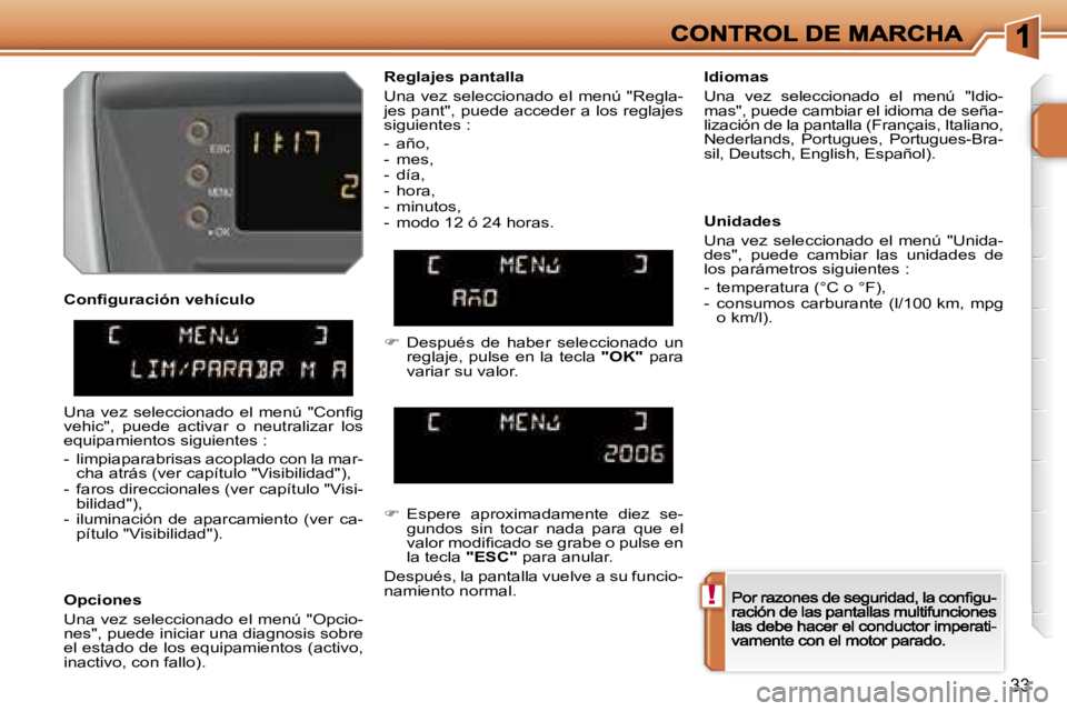 PEUGEOT 207 2007  Manual del propietario (in Spanish) �!
�3�3
�C�o�n�ﬁ�g�u�r�a�c�i�ó�n� �v�e�h�í�c�u�l�o
�O�p�c�i�o�n�e�s
�U�n�a� �v�e�z� �s�e�l�e�c�c�i�o�n�a�d�o� �e�l� �m�e�n�ú� �"�O�p�c�i�o�-�n�e�s�"�,� �p�u�e�d�e� �i�n�i�c�i�a�r� �u�n�a�