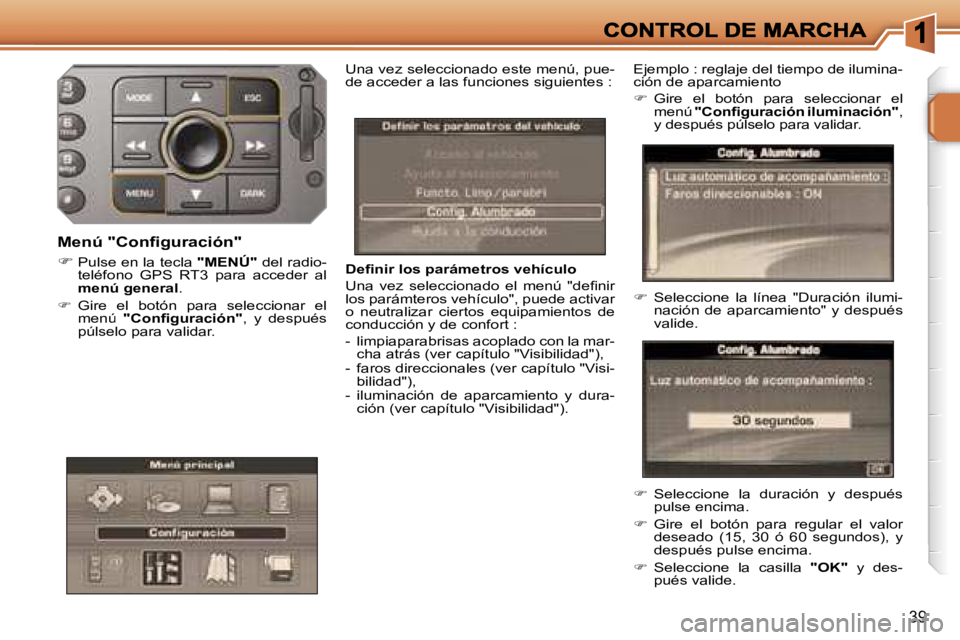 PEUGEOT 207 2007  Manual del propietario (in Spanish) �3�9
�D�e�ﬁ�n�i�r� �l�o�s� �p�a�r�á�m�e�t�r�o�s� �v�e�h�í�c�u�l�o
�U�n�a�  �v�e�z�  �s�e�l�e�c�c�i�o�n�a�d�o�  �e�l�  �m�e�n�ú�  �"�d�e�ﬁ�n�i�r� �l�o�s� �p�a�r�á�m�t�e�r�o�s� �v�e�h�í�c�u