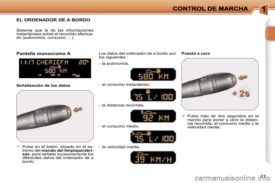 PEUGEOT 207 2007  Manual del propietario (in Spanish) �4�1
�E�L� �O�R�D�E�N�A�D�O�R� �D�E� �A� �B�O�R�D�O
��  �P�u�l�s�e�  �e�n�  �e�l�  �b�o�t�ó�n�,�  �s�i�t�u�a�d�o�  �e�n�  �e�l�  �e�x�-�t�r�e�m�o� �d�e�l� �m�a�n�d�o� �d�e�l� �l�i�m�p�i�a�p�a�r�a�