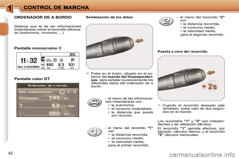 PEUGEOT 207 2007  Manual del propietario (in Spanish) �4�2
�P�a�n�t�a�l�l�a� �c�o�l�o�r� �D�T
�-�  �e�l� �m�e�n�ú� �d�e� �l�a�s� �i�n�f�o�r�m�a�c�i�o�-�n�e�s� �i�n�s�t�a�n�t�á�n�e�a�s� �c�o�n� �:�•�  �l�a� �a�u�t�o�n�o�m�í�a�,�•�  �e�l� �c�o�n�s�u