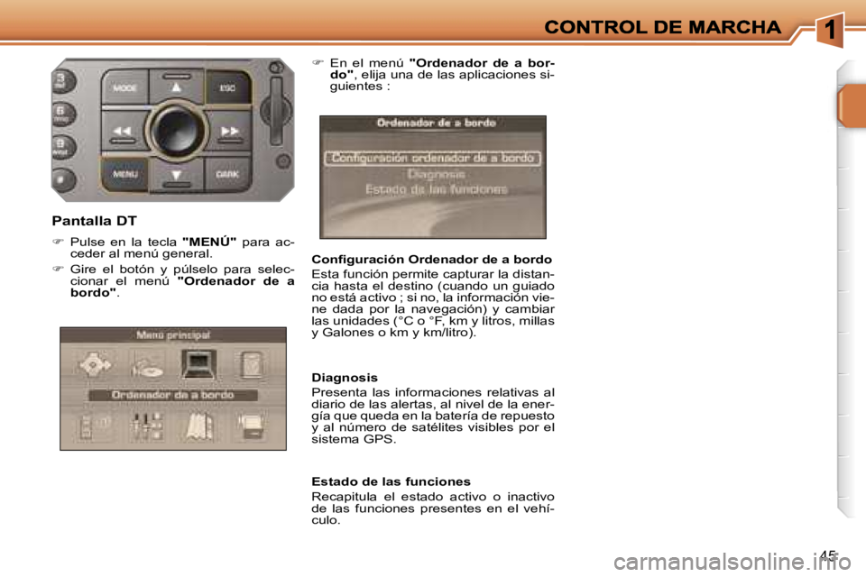 PEUGEOT 207 2007  Manual del propietario (in Spanish) �4�5
�C�o�n�ﬁ�g�u�r�a�c�i�ó�n� �O�r�d�e�n�a�d�o�r� �d�e� �a� �b�o�r�d�o
�E�s�t�a� �f�u�n�c�i�ó�n� �p�e�r�m�i�t�e� �c�a�p�t�u�r�a�r� �l�a� �d�i�s�t�a�n�-�c�i�a�  �h�a�s�t�a�  �e�l�  �d�e�s�t�i�n�o�
