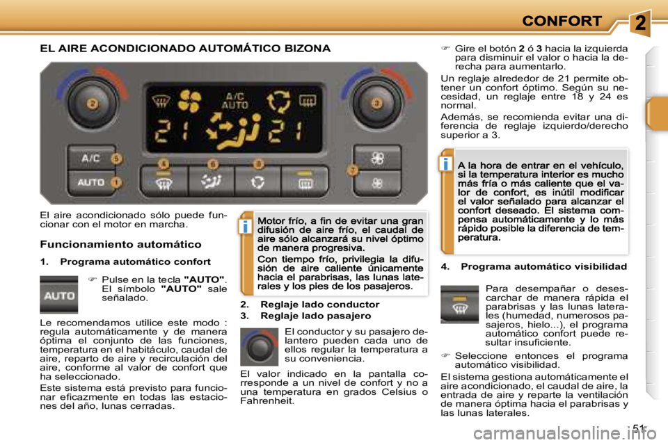 PEUGEOT 207 2007  Manual del propietario (in Spanish) �i
�i
�5�1
�E�l�  �a�i�r�e�  �a�c�o�n�d�i�c�i�o�n�a�d�o�  �s�ó�l�o�  �p�u�e�d�e�  �f�u�n�-�c�i�o�n�a�r� �c�o�n� �e�l� �m�o�t�o�r� �e�n� �m�a�r�c�h�a�.
�E�l� �c�o�n�d�u�c�t�o�r� �y� �s�u� �p�a�s�a�j�e