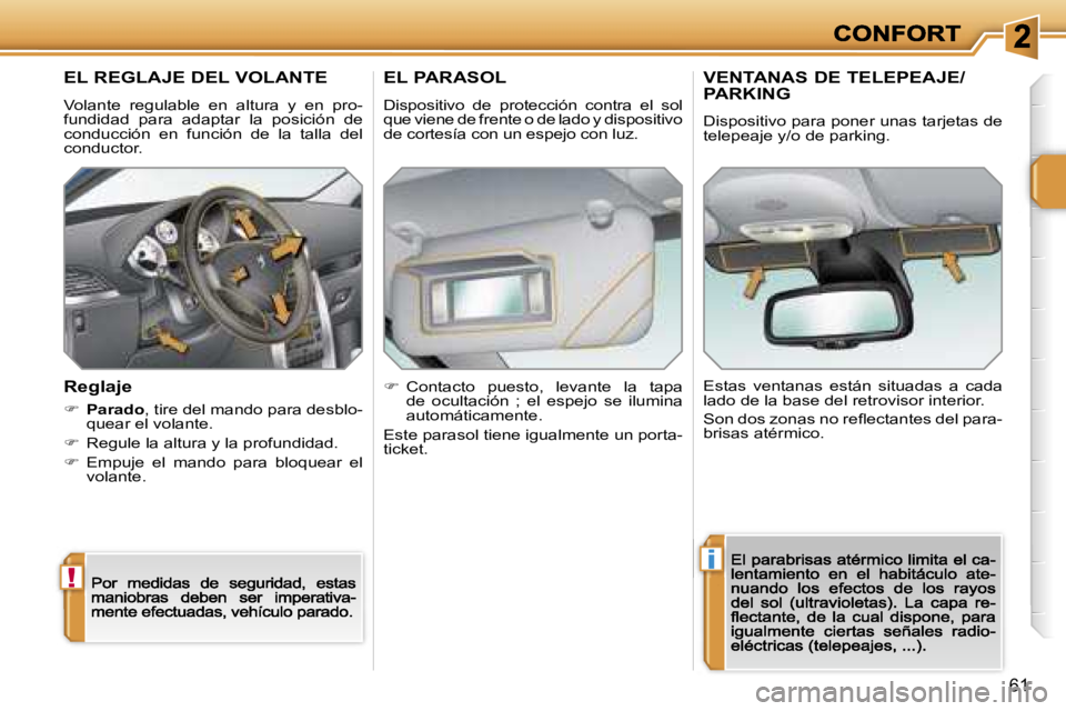 PEUGEOT 207 2007  Manual del propietario (in Spanish) �!
�i
�6�1
�E�L� �R�E�G�L�A�J�E� �D�E�L� �V�O�L�A�N�T�E
�V�o�l�a�n�t�e�  �r�e�g�u�l�a�b�l�e�  �e�n�  �a�l�t�u�r�a�  �y�  �e�n�  �p�r�o�-�f�u�n�d�i�d�a�d�  �p�a�r�a�  �a�d�a�p�t�a�r�  �l�a�  �p�o�s�i�c