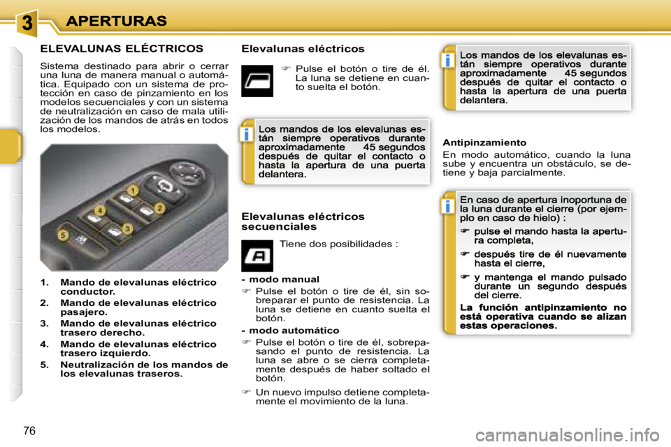 PEUGEOT 207 2007  Manual del propietario (in Spanish) �i
�i
�i
�7�6
�E�L�E�V�A�L�U�N�A�S� �E�L�É�C�T�R�I�C�O�S
�S�i�s�t�e�m�a�  �d�e�s�t�i�n�a�d�o�  �p�a�r�a�  �a�b�r�i�r�  �o�  �c�e�r�r�a�r� �u�n�a� �l�u�n�a� �d�e� �m�a�n�e�r�a� �m�a�n�u�a�l� �o� �a�u�