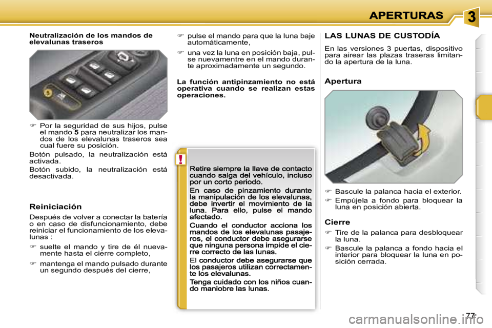 PEUGEOT 207 2007  Manual del propietario (in Spanish) �!
�7�7
�N�e�u�t�r�a�l�i�z�a�c�i�ó�n� �d�e� �l�o�s� �m�a�n�d�o�s� �d�e� �e�l�e�v�a�l�u�n�a�s� �t�r�a�s�e�r�o�s
�R�e�i�n�i�c�i�a�c�i�ó�n
�D�e�s�p�u�é�s� �d�e� �v�o�l�v�e�r� �a� �c�o�n�e�c�t�a�r� �l�