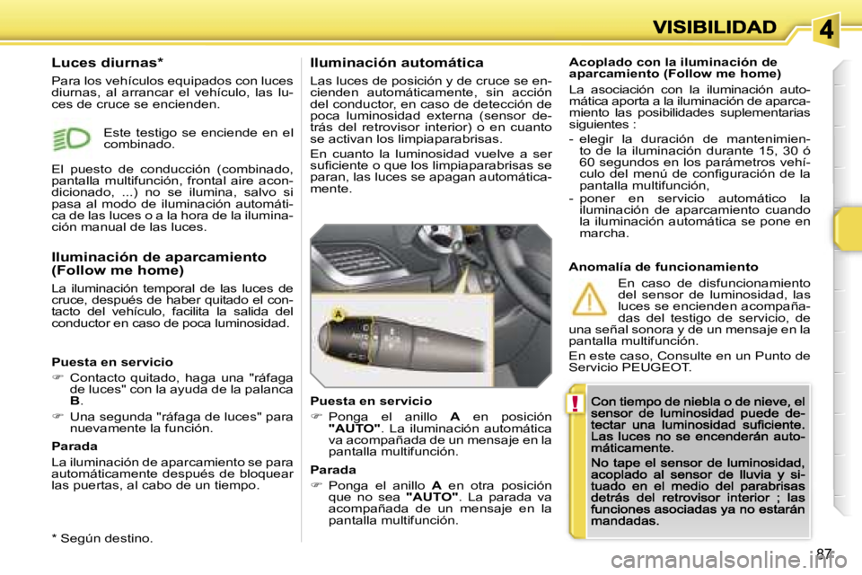 PEUGEOT 207 2007  Manual del propietario (in Spanish) �!
�8�7
�A�c�o�p�l�a�d�o� �c�o�n� �l�a� �i�l�u�m�i�n�a�c�i�ó�n� �d�e� �a�p�a�r�c�a�m�i�e�n�t�o� �(�F�o�l�l�o�w� �m�e� �h�o�m�e�)
�L�a�  �a�s�o�c�i�a�c�i�ó�n�  �c�o�n�  �l�a�  �i�l�u�m�i�n�a�c�i�ó�n
