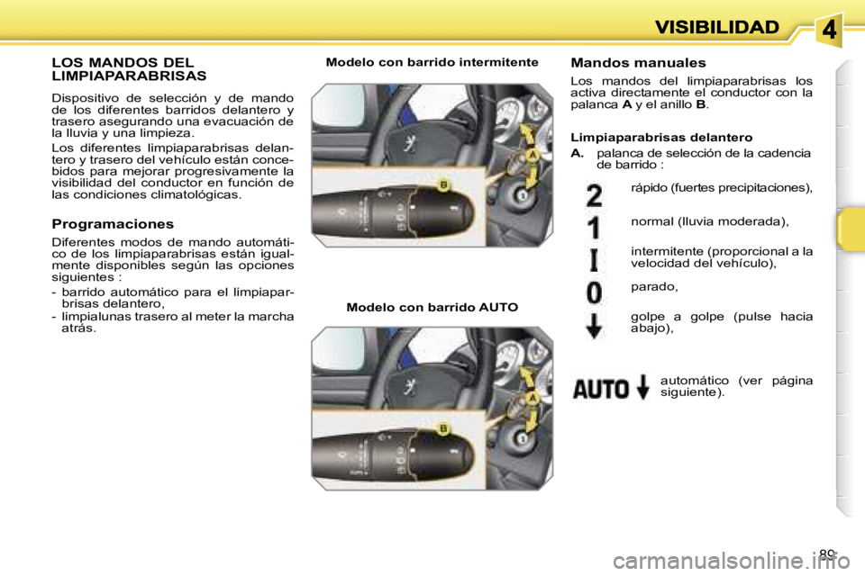 PEUGEOT 207 2007  Manual del propietario (in Spanish) �8�9
�L�O�S� �M�A�N�D�O�S� �D�E�L�  
�L�I�M�P�I�A�P�A�R�A�B�R�I�S�A�S
�D�i�s�p�o�s�i�t�i�v�o�  �d�e�  �s�e�l�e�c�c�i�ó�n�  �y�  �d�e�  �m�a�n�d�o� �d�e�  �l�o�s�  �d�i�f�e�r�e�n�t�e�s�  �b�a�r�r�i�d�