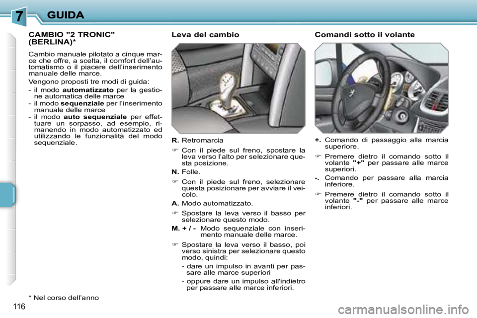 PEUGEOT 207 2007  Manuale duso (in Italian) �1�1�6
�C�A�M�B�I�O� �"�2� �T�R�O�N�I�C�"�  
�(�B�E�R�L�I�N�A�)�*
�C�a�m�b�i�o� �m�a�n�u�a�l�e� �p�i�l�o�t�a�t�o� �a� �c�i�n�q�u�e� �m�a�r�-�c�e� �c�h�e� �o�f�f�r�e�,� �a� �s�c�e�l�t�a�,� �i�l