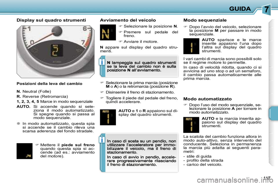 PEUGEOT 207 2007  Manuale duso (in Italian) �i
�i
�1�1�7
�D�i�s�p�l�a�y� �s�u�l� �q�u�a�d�r�o� �s�t�r�u�m�e�n�t�i
�P�o�s�i�z�i�o�n�i� �d�e�l�l�a� �l�e�v�a� �d�e�l� �c�a�m�b�i�o
�A�v�v�i�a�m�e�n�t�o� �d�e�l� �v�e�i�c�o�l�o�M�o�d�o� �s�e�q�u�e�n�
