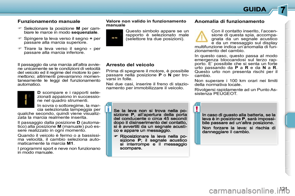 PEUGEOT 207 2007  Manuale duso (in Italian) �!�i
�1�2�1
�A�r�r�e�s�t�o� �d�e�l� �v�e�i�c�o�l�o
�P�r�i�m�a� �d�i� �s�p�e�g�n�e�r�e� �i�l� �m�o�t�o�r�e�,� �è� �p�o�s�s�i�b�i�l�e� �p�a�s�s�a�r�e�  �n�e�l�l�a�  �p�o�s�i�z�i�o�n�e� �P�  �o� �N�  �p