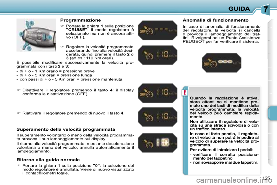 PEUGEOT 207 2007  Manuale duso (in Italian) �!
�1�2�5
�P�r�o�g�r�a�m�m�a�z�i�o�n�e
��  �P�o�r�t�a�r�e� �l�a� �g�h�i�e�r�a� �1� �s�u�l�l�a� �p�o�s�i�z�i�o�n�e� �"�C�R�U�I�S�E�"�:�  �i�l�  �m�o�d�o�  �r�e�g�o�l�a�t�o�r�e�  �è� �s�e�l�