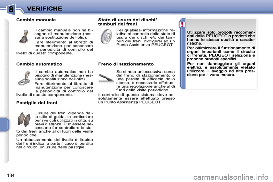 PEUGEOT 207 2007  Manuale duso (in Italian) �!
�1�3�4
�C�a�m�b�i�o� �a�u�t�o�m�a�t�i�c�o
�I�l�  �c�a�m�b�i�o�  �a�u�t�o�m�a�t�i�c�o�  �n�o�n�  �h�a� �b�i�s�o�g�n�o� �d�i� �m�a�n�u�t�e�n�z�i�o�n�e� �(�n�e�s�-�s�u�n�a� �s�o�s�t�i�t�u�z�i�o�n�e� �