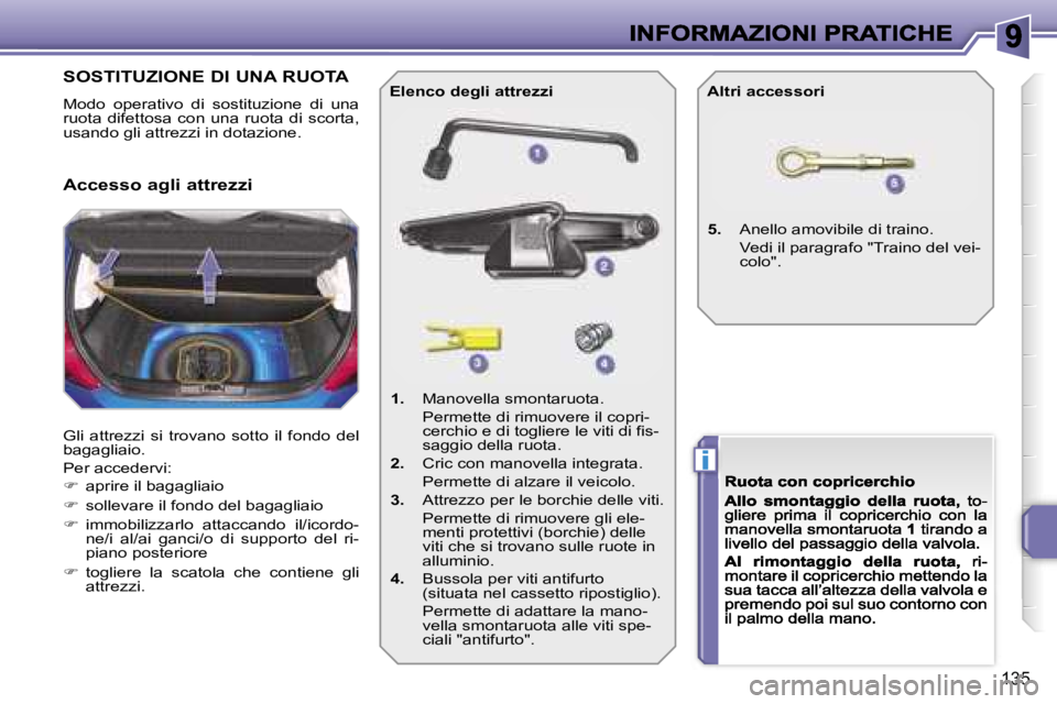 PEUGEOT 207 2007  Manuale duso (in Italian) �i
�1�3�5
�S�O�S�T�I�T�U�Z�I�O�N�E� �D�I� �U�N�A� �R�U�O�T�A
�M�o�d�o�  �o�p�e�r�a�t�i�v�o�  �d�i�  �s�o�s�t�i�t�u�z�i�o�n�e�  �d�i�  �u�n�a� �r�u�o�t�a�  �d�i�f�e�t�t�o�s�a�  �c�o�n�  �u�n�a�  �r�u�o