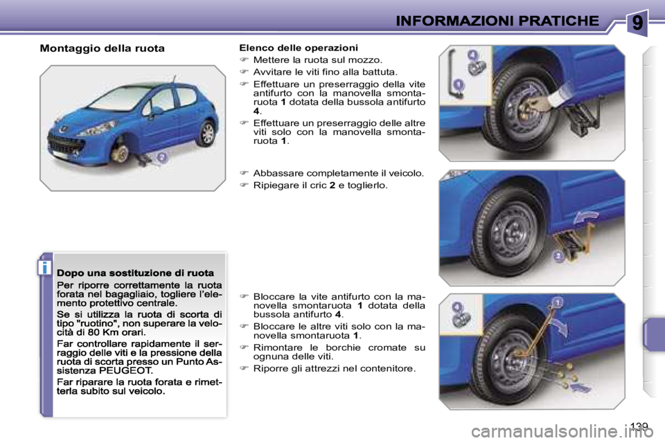 PEUGEOT 207 2007  Manuale duso (in Italian) �i
�1�3�9
�M�o�n�t�a�g�g�i�o� �d�e�l�l�a� �r�u�o�t�a�E�l�e�n�c�o� �d�e�l�l�e� �o�p�e�r�a�z�i�o�n�i
��  �M�e�t�t�e�r�e� �l�a� �r�u�o�t�a� �s�u�l� �m�o�z�z�o�.
��  �A�v�v�i�t�a�r�e� �l�e� �v�i�t�i