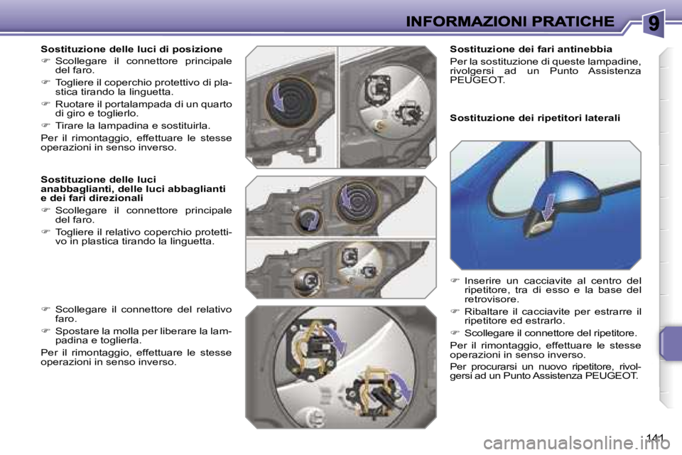 PEUGEOT 207 2007  Manuale duso (in Italian) �1�4�1
�S�o�s�t�i�t�u�z�i�o�n�e� �d�e�l�l�e� �l�u�c�i� �d�i� �p�o�s�i�z�i�o�n�e
��  �S�c�o�l�l�e�g�a�r�e�  �i�l�  �c�o�n�n�e�t�t�o�r�e�  �p�r�i�n�c�i�p�a�l�e� �d�e�l� �f�a�r�o�.
��  �T�o�g�l�i�e
