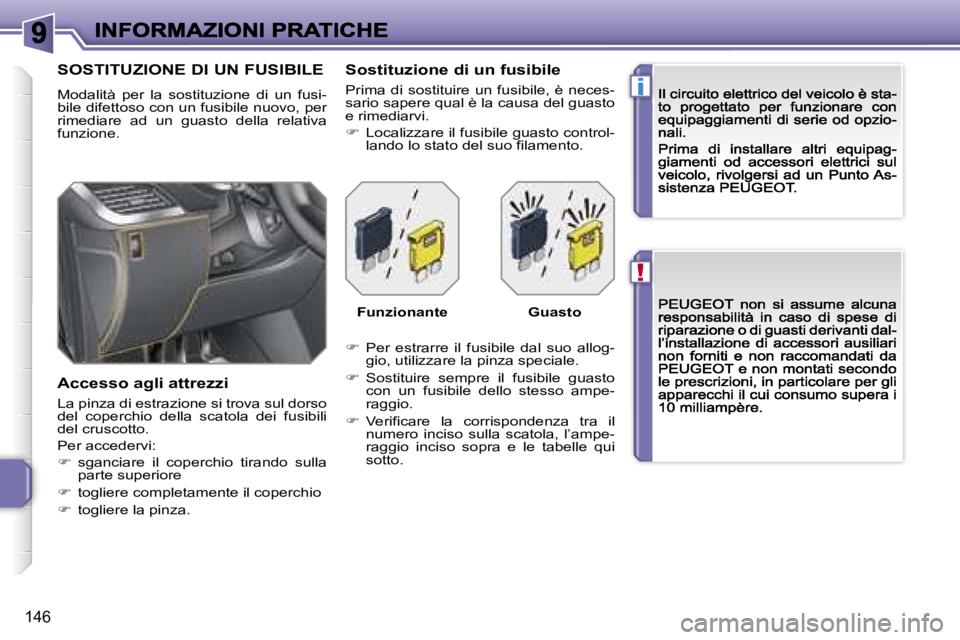 PEUGEOT 207 2007  Manuale duso (in Italian) �!
�i
�1�4�6
�S�O�S�T�I�T�U�Z�I�O�N�E� �D�I� �U�N� �F�U�S�I�B�I�L�E
�M�o�d�a�l�i�t�à�  �p�e�r�  �l�a�  �s�o�s�t�i�t�u�z�i�o�n�e�  �d�i�  �u�n�  �f�u�s�i�-�b�i�l�e� �d�i�f�e�t�t�o�s�o� �c�o�n� �u�n� �