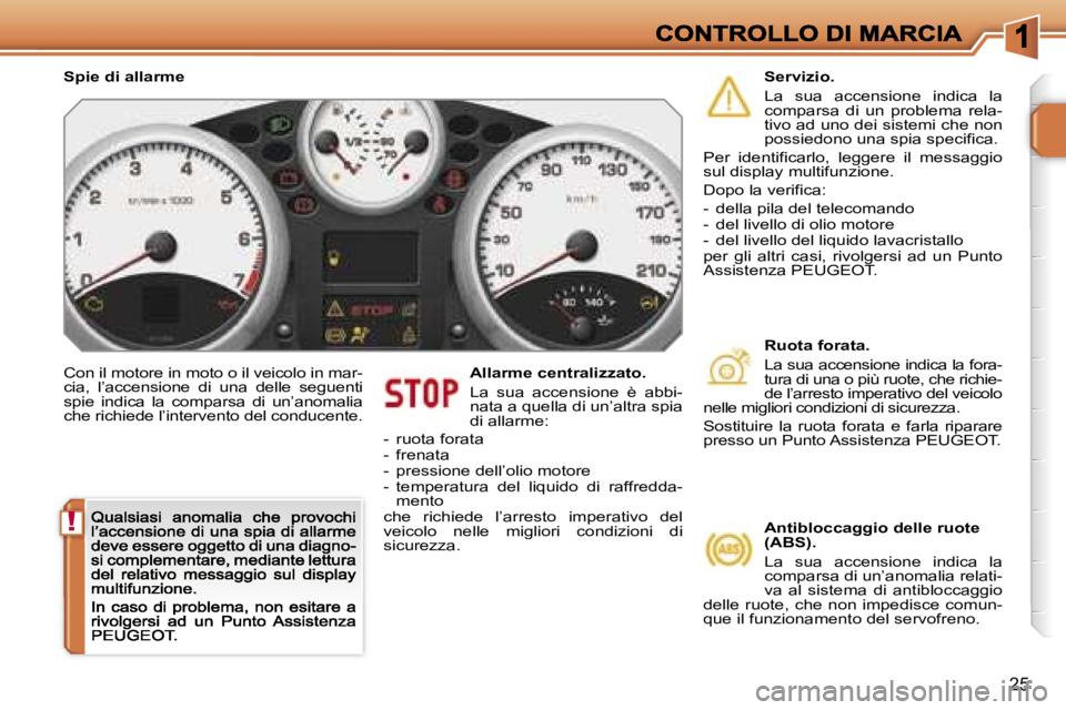 PEUGEOT 207 2007  Manuale duso (in Italian) �!
�2�5
�C�o�n� �i�l� �m�o�t�o�r�e� �i�n� �m�o�t�o� �o� �i�l� �v�e�i�c�o�l�o� �i�n� �m�a�r�-�c�i�a�,�  �l�’�a�c�c�e�n�s�i�o�n�e�  �d�i�  �u�n�a�  �d�e�l�l�e�  �s�e�g�u�e�n�t�i� �s�p�i�e�  �i�n�d�i�c