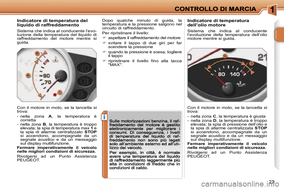 PEUGEOT 207 2007  Manuale duso (in Italian) �i
�2�7
�I�n�d�i�c�a�t�o�r�e� �d�i� �t�e�m�p�e�r�a�t�u�r�a� �d�e�l� �l�i�q�u�i�d�o� �d�i� �r�a�f�f�r�e�d�d�a�m�e�n�t�o
�S�i�s�t�e�m�a� �c�h�e� �i�n�d�i�c�a� �a�l� �c�o�n�d�u�c�e�n�t�e� �l�’�e�v�o�-�