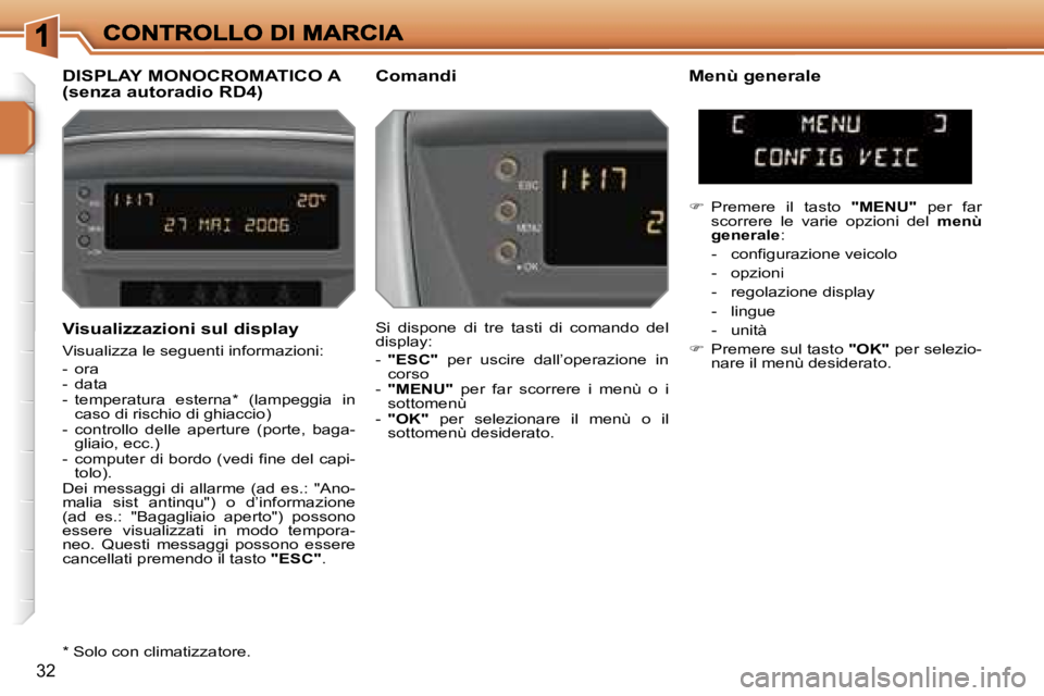 PEUGEOT 207 2007  Manuale duso (in Italian) �3�2
�V�i�s�u�a�l�i�z�z�a�z�i�o�n�i� �s�u�l� �d�i�s�p�l�a�y
�V�i�s�u�a�l�i�z�z�a� �l�e� �s�e�g�u�e�n�t�i� �i�n�f�o�r�m�a�z�i�o�n�i�:
�-�  �o�r�a�-�  �d�a�t�a�-�  �t�e�m�p�e�r�a�t�u�r�a�  �e�s�t�e�r�n�