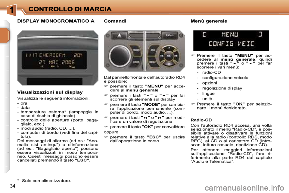 PEUGEOT 207 2007  Manuale duso (in Italian) �3�4
�D�I�S�P�L�A�Y� �M�O�N�O�C�R�O�M�A�T�I�C�O� �A�C�o�m�a�n�d�i
�V�i�s�u�a�l�i�z�z�a�z�i�o�n�i� �s�u�l� �d�i�s�p�l�a�y
�V�i�s�u�a�l�i�z�z�a� �l�e� �s�e�g�u�e�n�t�i� �i�n�f�o�r�m�a�z�i�o�n�i�:
�-�  �