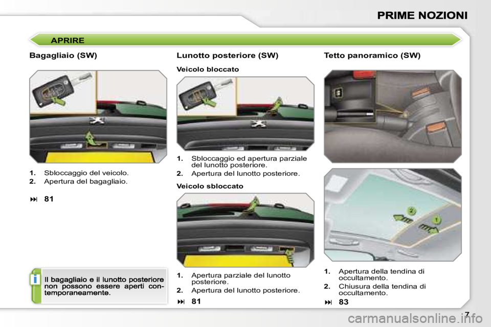 PEUGEOT 207 2007  Manuale duso (in Italian) �i
�A�P�R�I�R�E
�B�a�g�a�g�l�i�a�i�o� �(�S�W�)
�1�.�  �S�b�l�o�c�c�a�g�g�i�o� �d�e�l� �v�e�i�c�o�l�o�.
�2�.�  �A�p�e�r�t�u�r�a� �d�e�l� �b�a�g�a�g�l�i�a�i�o�.
��8�1
�L�u�n�o�t�t�o� �p�o�s�t�e�r�i�o