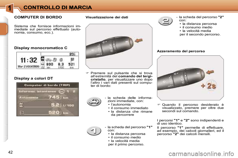PEUGEOT 207 2007  Manuale duso (in Italian) �4�2
�D�i�s�p�l�a�y� �a� �c�o�l�o�r�i� �D�T
�-�  �l�a�  �s�c�h�e�d�a�  �d�e�l�l�e�  �i�n�f�o�r�m�a�-�z�i�o�n�i� �i�m�m�e�d�i�a�t�e�,� �c�o�n�:�•� �l�’�a�u�t�o�n�o�m�i�a�•�  �i�l� �c�o�n�s�u�m�o�