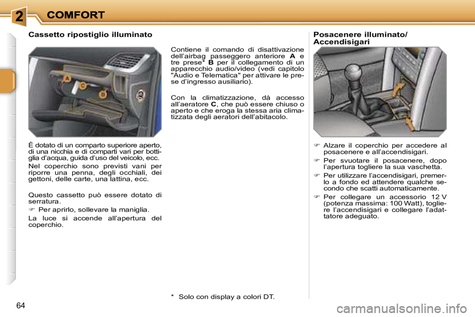 PEUGEOT 207 2007  Manuale duso (in Italian) �6�4
�C�a�s�s�e�t�t�o� �r�i�p�o�s�t�i�g�l�i�o� �i�l�l�u�m�i�n�a�t�o
�È� �d�o�t�a�t�o� �d�i� �u�n� �c�o�m�p�a�r�t�o� �s�u�p�e�r�i�o�r�e� �a�p�e�r�t�o�,� �d�i� �u�n�a� �n�i�c�c�h�i�a� �e� �d�i� �c�o�m�