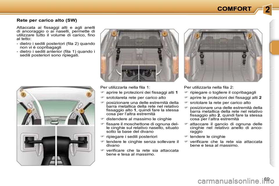 PEUGEOT 207 2007  Manuale duso (in Italian) �6�9
�R�e�t�e� �p�e�r� �c�a�r�i�c�o� �a�l�t�o� �(�S�W�)
�A�t�t�a�c�c�a�t�a�  �a�i�  �f�i�s�s�a�g�g�i�  �a�l�t�i�  �e�  �a�g�l�i�  �a�n�e�l�l�i� �d�i�  �a�n�c�o�r�a�g�g�i�o�  �o�  �a�i�  �n�a�s�e�l�l�i