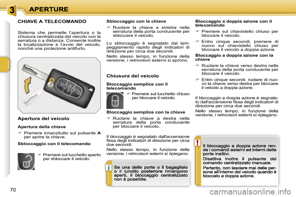 PEUGEOT 207 2007  Manuale duso (in Italian) �!
�i
�7�0
�C�H�I�A�V�E� �A� �T�E�L�E�C�O�M�A�N�D�O
�S�i�s�t�e�m�a�  �c�h�e�  �p�e�r�m�e�t�t�e�  �l�’�a�p�e�r�t�u�r�a�  �o�  �l�a� �c�h�i�u�s�u�r�a� �c�e�n�t�r�a�l�i�z�z�a�t�a� �d�e�l� �v�e�i�c�o�l�