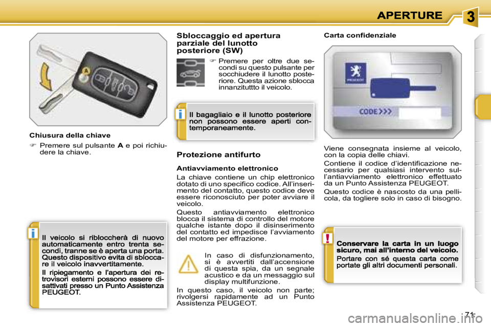 PEUGEOT 207 2007  Manuale duso (in Italian) �!�i
�i
�7�1
�C�h�i�u�s�u�r�a� �d�e�l�l�a� �c�h�i�a�v�e
��  �P�r�e�m�e�r�e� �s�u�l� �p�u�l�s�a�n�t�e� �A� �e� �p�o�i� �r�i�c�h�i�u�-�d�e�r�e� �l�a� �c�h�i�a�v�e�.
�C�a�r�t�a� �c�o�n�f�i�d�e�n�z�i�a