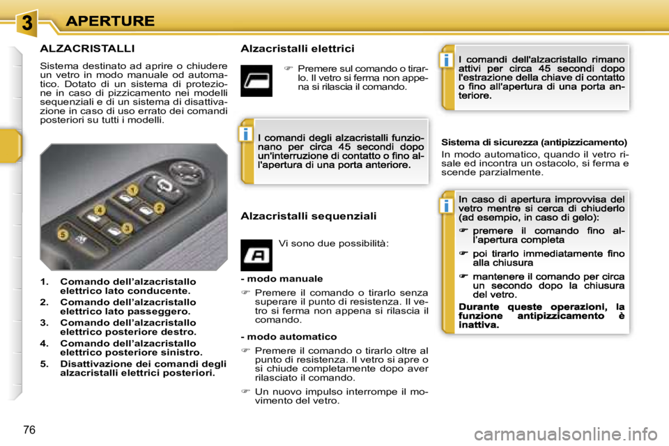 PEUGEOT 207 2007  Manuale duso (in Italian) �i
�i
�i
�7�6
�A�L�Z�A�C�R�I�S�T�A�L�L�I
�S�i�s�t�e�m�a�  �d�e�s�t�i�n�a�t�o�  �a�d�  �a�p�r�i�r�e�  �o�  �c�h�i�u�d�e�r�e� �u�n�  �v�e�t�r�o�  �i�n�  �m�o�d�o�  �m�a�n�u�a�l�e�  �o�d�  �a�u�t�o�m�a�-