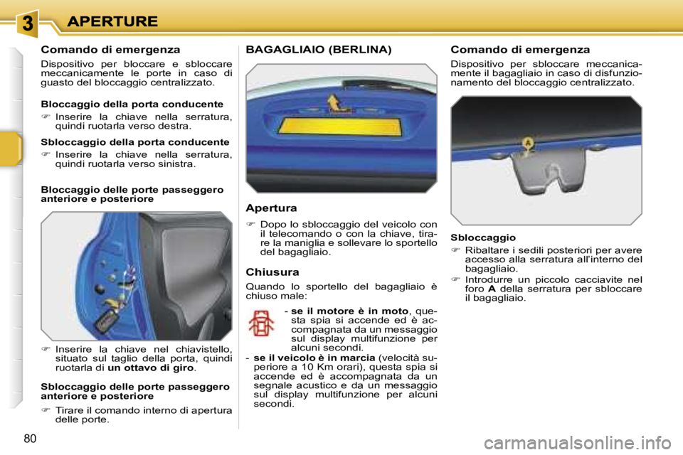 PEUGEOT 207 2007  Manuale duso (in Italian) �8�0
�C�o�m�a�n�d�o� �d�i� �e�m�e�r�g�e�n�z�a
�D�i�s�p�o�s�i�t�i�v�o�  �p�e�r�  �b�l�o�c�c�a�r�e�  �e�  �s�b�l�o�c�c�a�r�e� �m�e�c�c�a�n�i�c�a�m�e�n�t�e�  �l�e�  �p�o�r�t�e�  �i�n�  �c�a�s�o�  �d�i� �