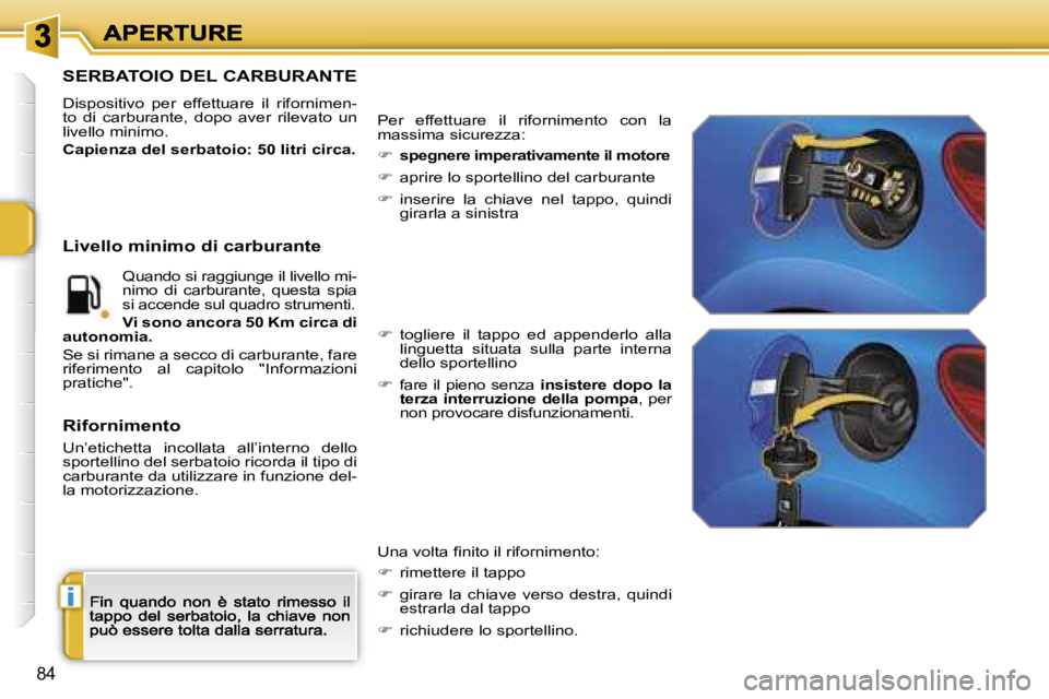 PEUGEOT 207 2007  Manuale duso (in Italian) �i
�8�4
�S�E�R�B�A�T�O�I�O� �D�E�L� �C�A�R�B�U�R�A�N�T�E
�D�i�s�p�o�s�i�t�i�v�o�  �p�e�r�  �e�f�f�e�t�t�u�a�r�e�  �i�l�  �r�i�f�o�r�n�i�m�e�n�-�t�o�  �d�i�  �c�a�r�b�u�r�a�n�t�e�,�  �d�o�p�o�  �a�v�e�