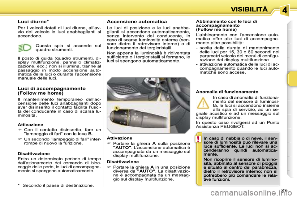PEUGEOT 207 2007  Manuale duso (in Italian) �!
�8�7
�A�b�b�i�n�a�m�e�n�t�o� �c�o�n� �l�e� �l�u�c�i� �d�i� �a�c�c�o�m�p�a�g�n�a�m�e�n�t�o� �(�F�o�l�l�o�w� �m�e� �h�o�m�e�)
�L�’�a�b�b�i�n�a�m�e�n�t�o�  �c�o�n�  �l�’�a�c�c�e�n�s�i�o�n�e�  �a�u