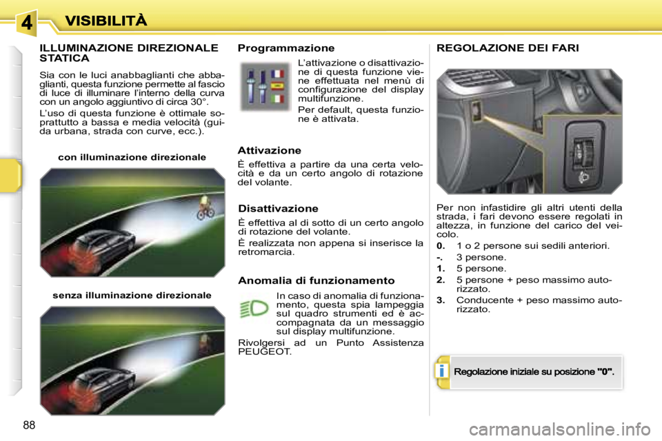 PEUGEOT 207 2007  Manuale duso (in Italian) �i
�8�8
�I�L�L�U�M�I�N�A�Z�I�O�N�E� �D�I�R�E�Z�I�O�N�A�L�E�  
�S�T�A�T�I�C�A
�S�i�a�  �c�o�n�  �l�e�  �l�u�c�i�  �a�n�a�b�b�a�g�l�i�a�n�t�i�  �c�h�e�  �a�b�b�a�-�g�l�i�a�n�t�i�,� �q�u�e�s�t�a� �f�u�n�