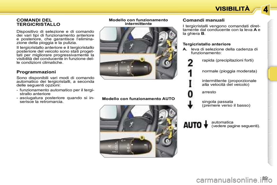 PEUGEOT 207 2007  Manuale duso (in Italian) �8�9
�C�O�M�A�N�D�I� �D�E�L�  
�T�E�R�G�I�C�R�I�S�T�A�L�L�O
�D�i�s�p�o�s�i�t�i�v�o�  �d�i�  �s�e�l�e�z�i�o�n�e�  �e�  �d�i�  �c�o�m�a�n�d�o� �d�e�i�  �v�a�r�i�  �t�i�p�i�  �d�i�  �f�u�n�z�i�o�n�a�m�e�