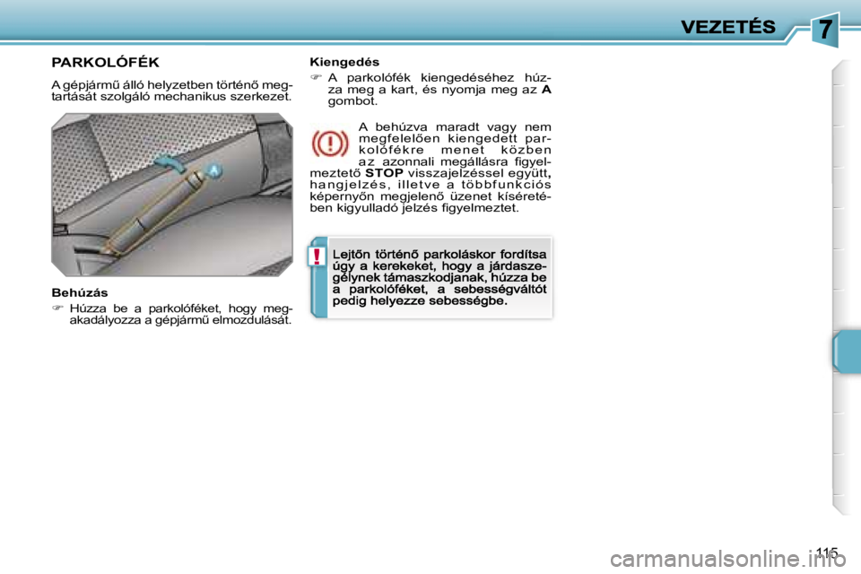 PEUGEOT 207 2007  Kezelési útmutató (in Hungarian) �!
�1�1�5
�P�A�R�K�O�L�Ó�F�É�K
�A� �g�é�p�j�á�r�mC� �á�l�l�ó� �h�e�l�y�z�e�t�b�e�n� �t�ö�r�t�é�n5� �m�e�g�-�t�a�r�t�á�s�á�t� �s�z�o�l�g�á�l�ó� �m�e�c�h�a�n�i�k�u�s� �s�z�e�r�k�e�z�e�t�.
