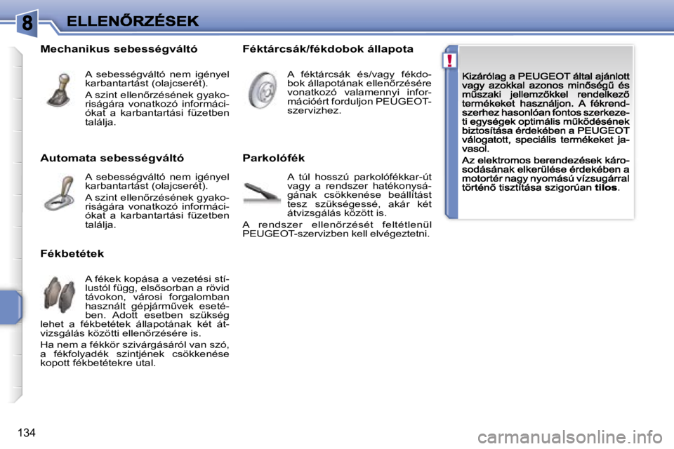 PEUGEOT 207 2007  Kezelési útmutató (in Hungarian) �!
�1�3�4
�A�u�t�o�m�a�t�a� �s�e�b�e�s�s�é�g�v�á�l�t�ó
�A�  �s�e�b�e�s�s�é�g�v�á�l�t�ó�  �n�e�m�  �i�g�é�n�y�e�l� �k�a�r�b�a�n�t�a�r�t�á�s�t� �(�o�l�a�j�c�s�e�r�é�t�)�.
�A� �s�z�i�n�t� �e�l�l