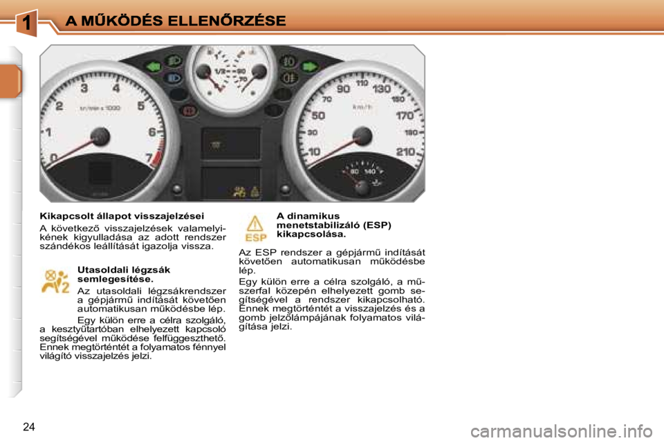 PEUGEOT 207 2007  Kezelési útmutató (in Hungarian) �2�4
�K�i�k�a�p�c�s�o�l�t� �á�l�l�a�p�o�t� �v�i�s�s�z�a�j�e�l�z�é�s�e�i
�A�  �k�ö�v�e�t�k�e�z5�  �v�i�s�s�z�a�j�e�l�z�é�s�e�k�  �v�a�l�a�m�e�l�y�i�-�k�é�n�e�k�  �k�i�g�y�u�l�l�a�d�á�s�a�  �a�z�
