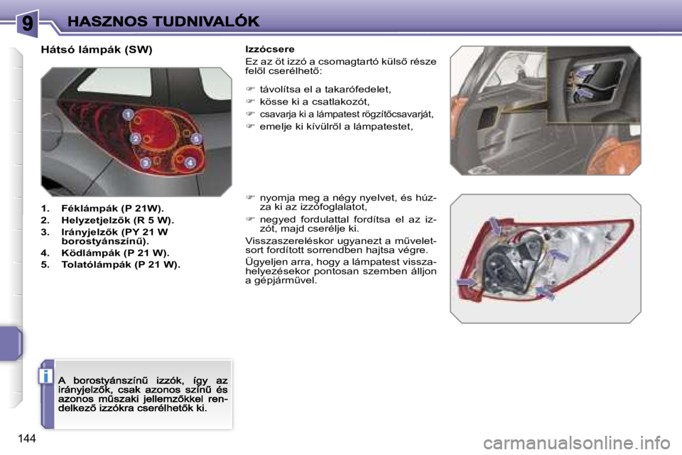 PEUGEOT 207 2007  Kezelési útmutató (in Hungarian) �i
�1�4�4
�H�á�t�s�ó� �l�á�m�p�á�k� �(�S�W�)
�1�.�  �F�é�k�l�á�m�p�á�k� �(�P� �2�1�W�)�.
�2�.�  �H�e�l�y�z�e�t�j�e�l�z5�k� �(�R� �5� �W�)�.
�3�.�  �I�r�á�n�y�j�e�l�z5�k� �(�P�Y� �2�1� �W� �b