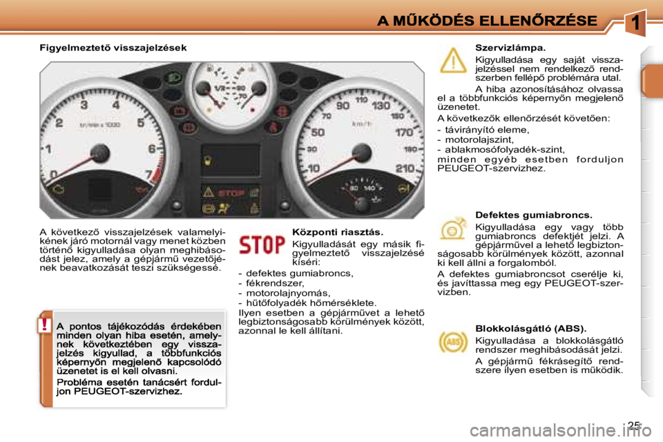 PEUGEOT 207 2007  Kezelési útmutató (in Hungarian) �!
�2�5
�A�  �k�ö�v�e�t�k�e�z5�  �v�i�s�s�z�a�j�e�l�z�é�s�e�k�  �v�a�l�a�m�e�l�y�i�-�k�é�n�e�k� �j�á�r�ó� �m�o�t�o�r�n�á�l� �v�a�g�y� �m�e�n�e�t� �k�ö�z�b�e�n� �t�ö�r�t�é�n5�  �k�i�g�y�u�l�