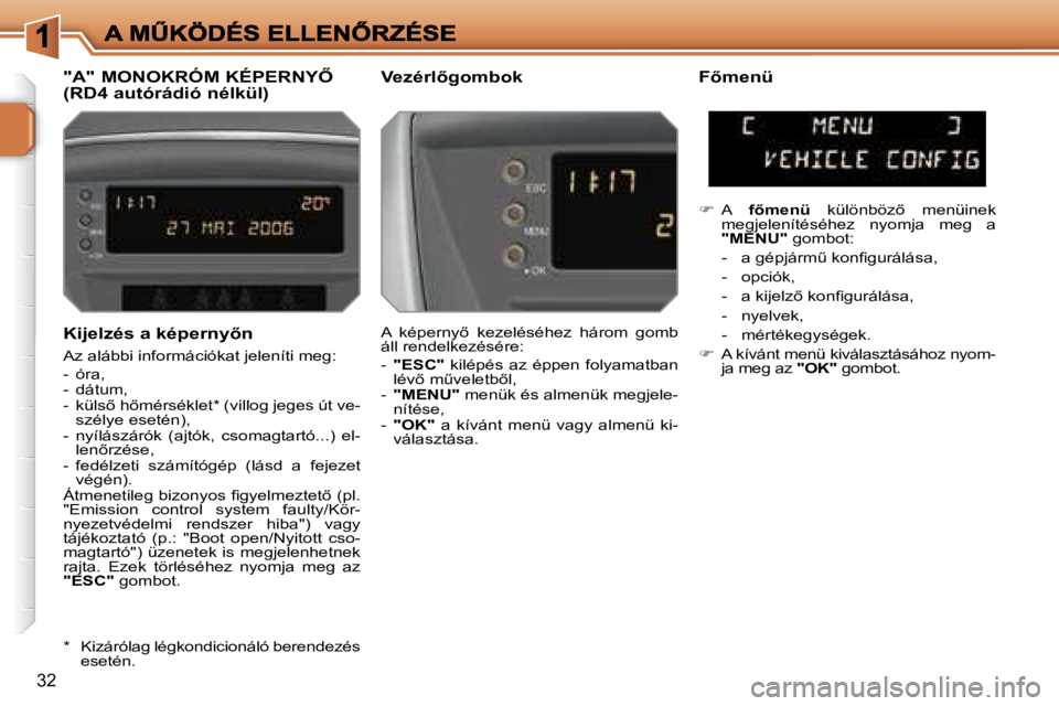 PEUGEOT 207 2007  Kezelési útmutató (in Hungarian) �3�2
�K�i�j�e�l�z�é�s� �a� �k�é�p�e�r�n�y5�n
�A�z� �a�l�á�b�b�i� �i�n�f�o�r�m�á�c�i�ó�k�a�t� �j�e�l�e�n�í�t�i� �m�e�g�:
�-�  �ó�r�a�,� �-�  �d�á�t�u�m�,�-�  �k�ü�l�s5� �h5�m�é�r�s�é�k�l�