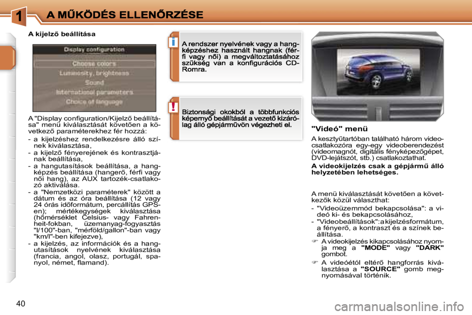 PEUGEOT 207 2007  Kezelési útmutató (in Hungarian) �!
�i
�4�0
�A� �"�D�i�s�p�l�a�y� �c�o�n�ﬁ�g�u�r�a�t�i�o�n�/�K�i�j�e�l�z5� �b�e�á�l�l�í�t�á�-�s�a�"�  �m�e�n�ü�  �k�i�v�á�l�a�s�z�t�á�s�á�t�  �k�ö�v�e�t5�e�n�  �a�  �k�ö�-�v�e�t�k�