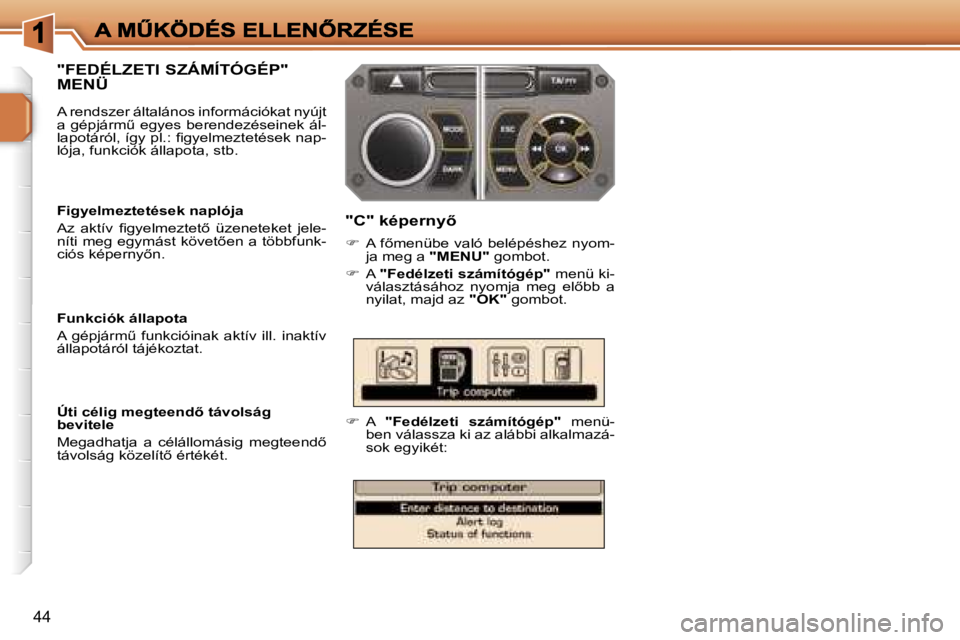 PEUGEOT 207 2007  Kezelési útmutató (in Hungarian) �4�4
�"�F�E�D�É�L�Z�E�T�I� �S�Z�Á�M�Í�T�Ó�G�É�P�"�  
�M�E�N�Ü
�"�C�"� �k�é�p�e�r�n�y5
��  �A� �f5�m�e�n�ü�b�e� �v�a�l�ó� �b�e�l�é�p�é�s�h�e�z� �n�y�o�m�-�j�a� �m�e�g� �