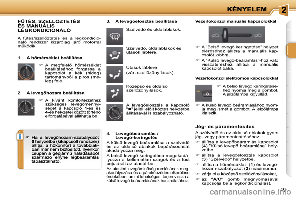 PEUGEOT 207 2007  Kezelési útmutató (in Hungarian) �i
�4�9
�2�.�  �A� �l�e�v�e�g5�h�o�z�a�m� �b�e�á�l�l�í�t�á�s�a
��  �A�  �k�í�v�á�n�t�  �k�o�m�f�o�r�t�é�r�z�e�t�h�e�z� �s�z�ü�k�s�é�g�e�s�  �l�e�v�e�g5�m�e�n�n�y�i�-�s�é�g�e�t�  �a�  �k�