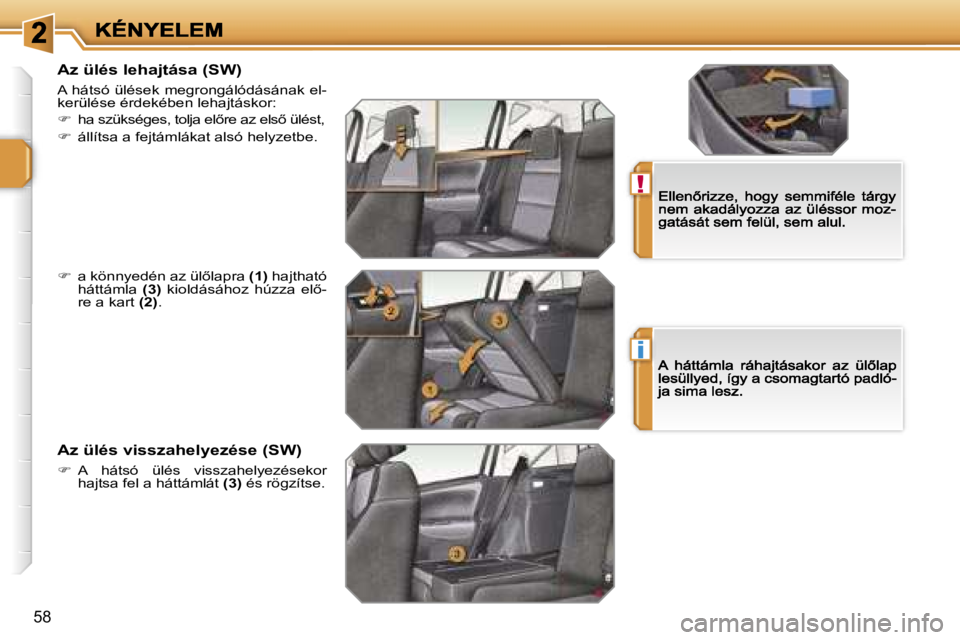 PEUGEOT 207 2007  Kezelési útmutató (in Hungarian) �!
�i
�5�8
�A�z� �ü�l�é�s� �l�e�h�a�j�t�á�s�a� �(�S�W�)
�A� �h�á�t�s�ó� �ü�l�é�s�e�k� �m�e�g�r�o�n�g�á�l�ó�d�á�s�á�n�a�k� �e�l�-�k�e�r�ü�l�é�s�e� �é�r�d�e�k�é�b�e�n� �l�e�h�a�j�t�á�s�k