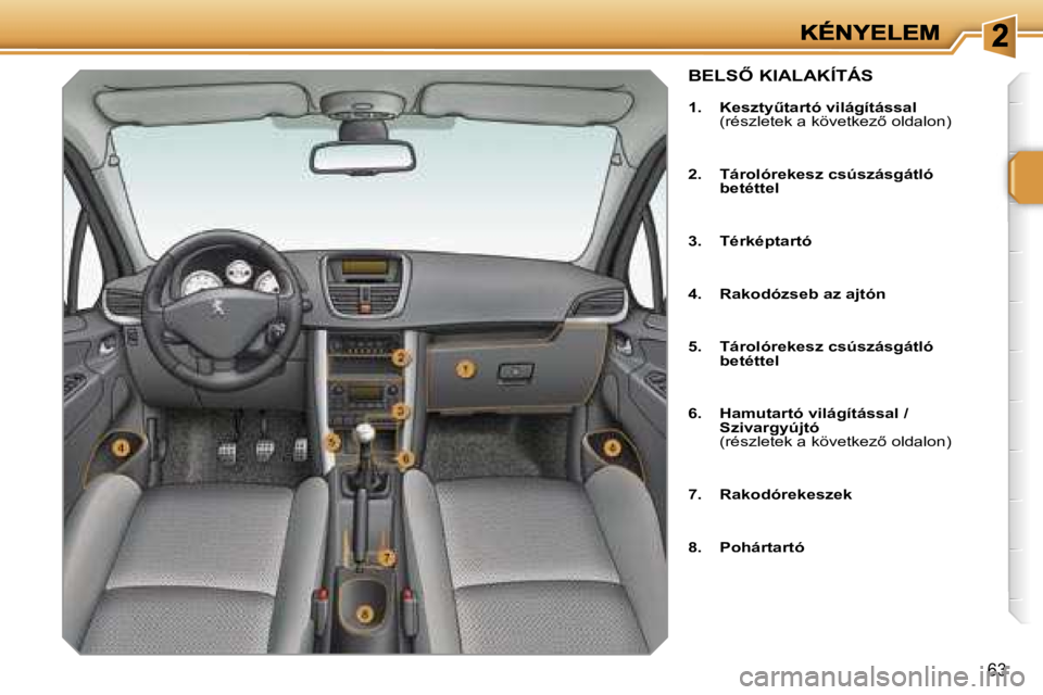 PEUGEOT 207 2007  Kezelési útmutató (in Hungarian) �6�3
�B�E�L�S4� �K�I�A�L�A�K�Í�T�Á�S
�1�.�  �K�e�s�z�t�yC�t�a�r�t�ó� �v�i�l�á�g�í�t�á�s�s�a�l� �(�r�é�s�z�l�e�t�e�k� �a� �k�ö�v�e�t�k�e�z5� �o�l�d�a�l�o�n�)
�2�.�  �T�á�r�o�l�ó�r�e�k�e�s�