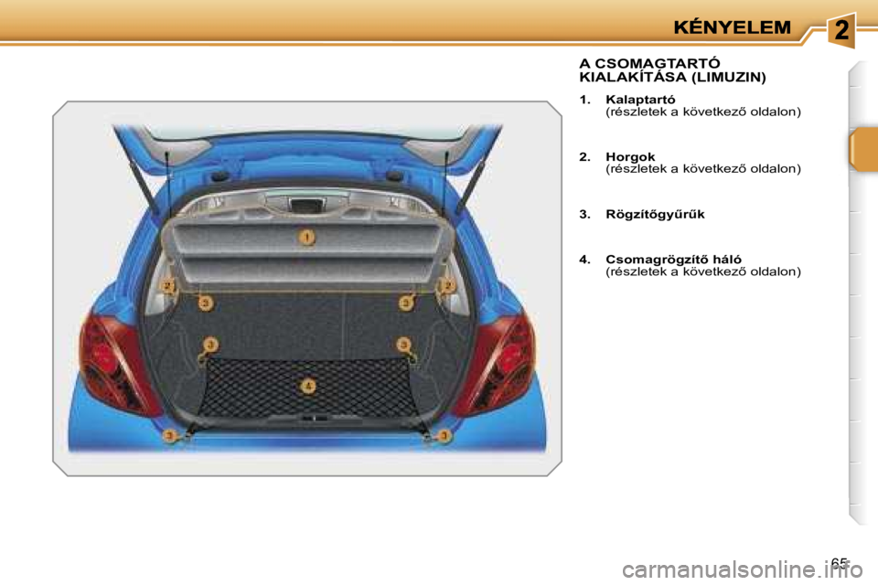 PEUGEOT 207 2007  Kezelési útmutató (in Hungarian) �6�5
�A� �C�S�O�M�A�G�T�A�R�T�Ó�  
�K�I�A�L�A�K�Í�T�Á�S�A� �(�L�I�M�U�Z�I�N�)
�1�.�  �K�a�l�a�p�t�a�r�t�ó� �(�r�é�s�z�l�e�t�e�k� �a� �k�ö�v�e�t�k�e�z5� �o�l�d�a�l�o�n�)
�2�.�  �H�o�r�g�o�k�(�r�